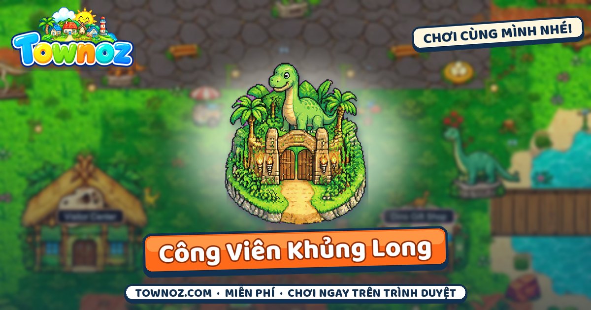 Townoz · Công Viên Khủng Long